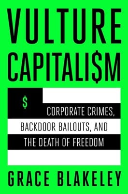  Vulture Capitalism: Corporate Crimes, Backdoor Bailouts, and the Death of Freedom